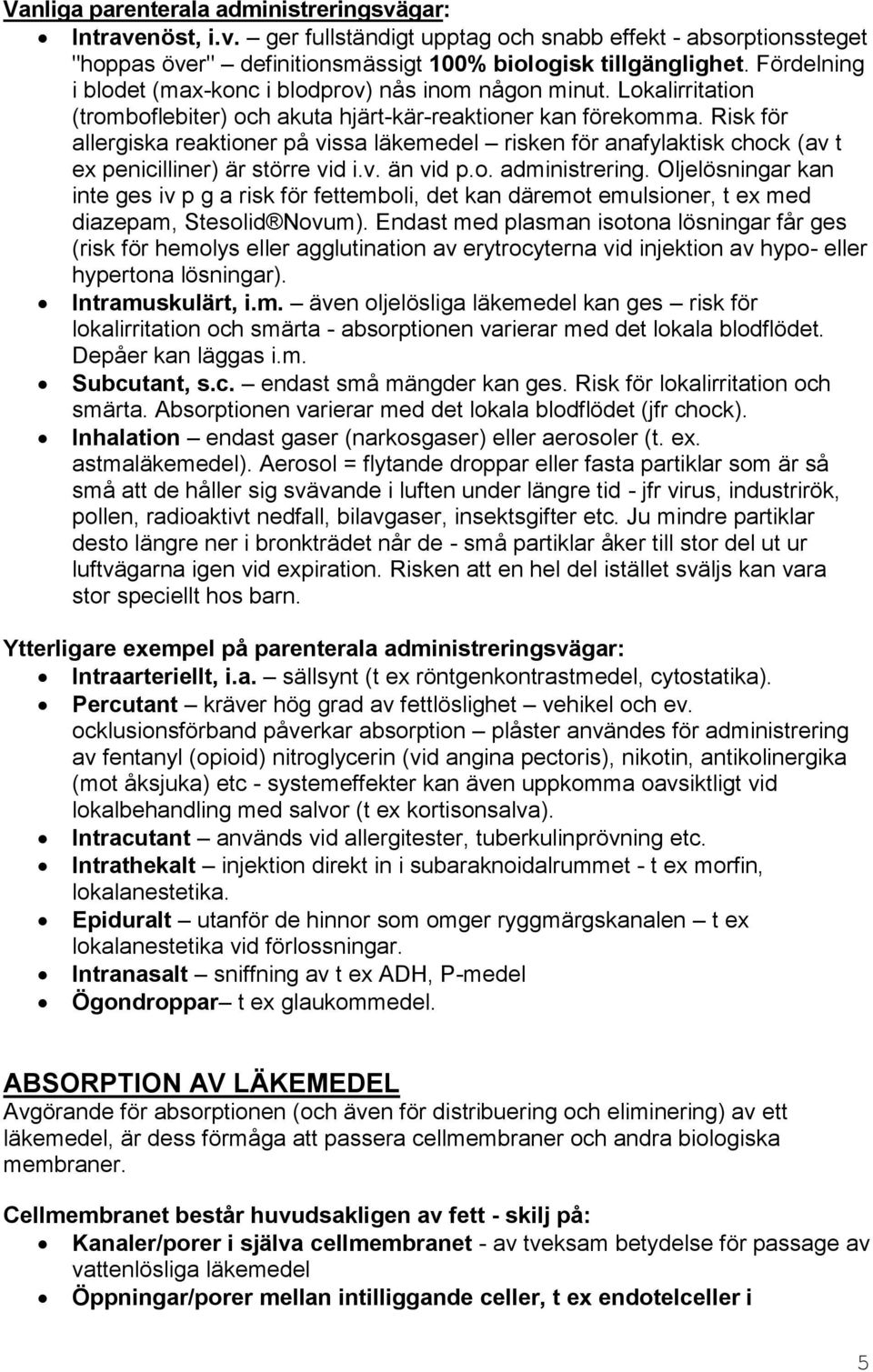 Risk för allergiska reaktioner på vissa läkemedel risken för anafylaktisk chock (av t ex penicilliner) är större vid i.v. än vid p.o. administrering.