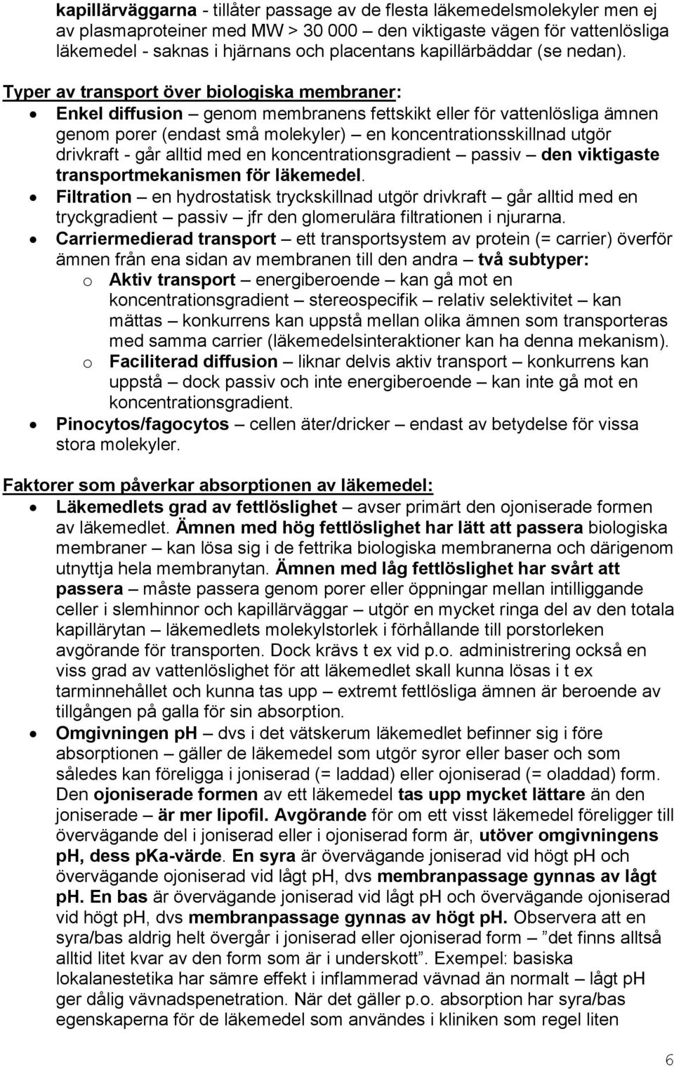 Typer av transport över biologiska membraner: Enkel diffusion genom membranens fettskikt eller för vattenlösliga ämnen genom porer (endast små molekyler) en koncentrationsskillnad utgör drivkraft -