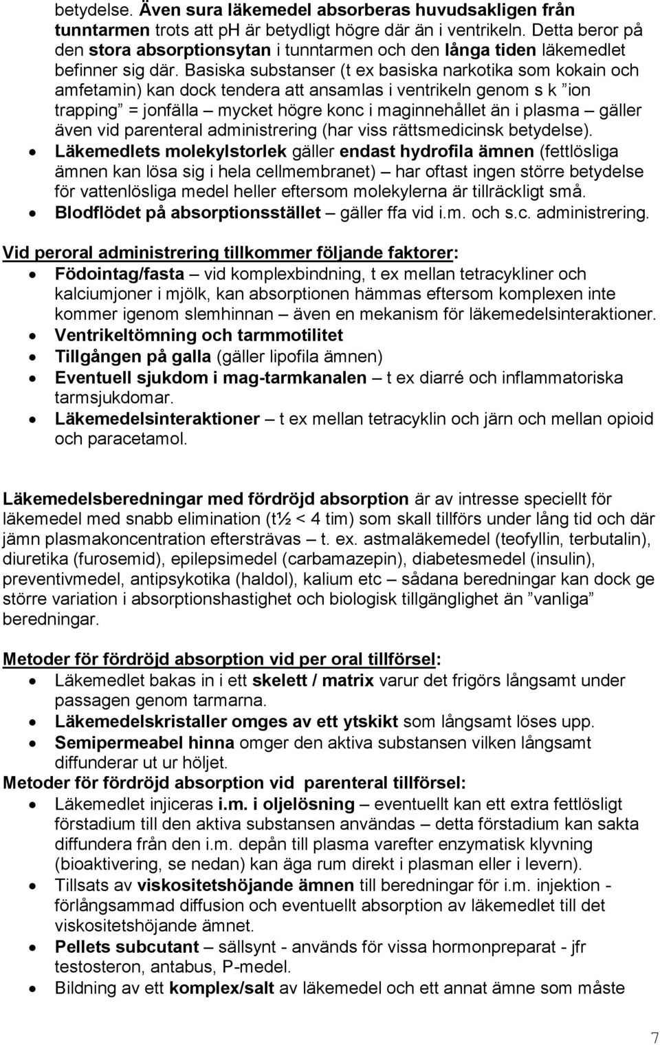 Basiska substanser (t ex basiska narkotika som kokain och amfetamin) kan dock tendera att ansamlas i ventrikeln genom s k ion trapping = jonfälla mycket högre konc i maginnehållet än i plasma gäller