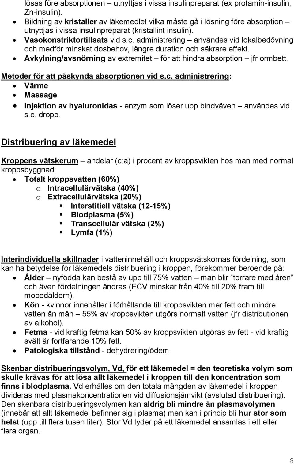 administrering användes vid lokalbedövning och medför minskat dosbehov, längre duration och säkrare effekt. Avkylning/avsnörning av extremitet för att hindra absorption jfr ormbett.