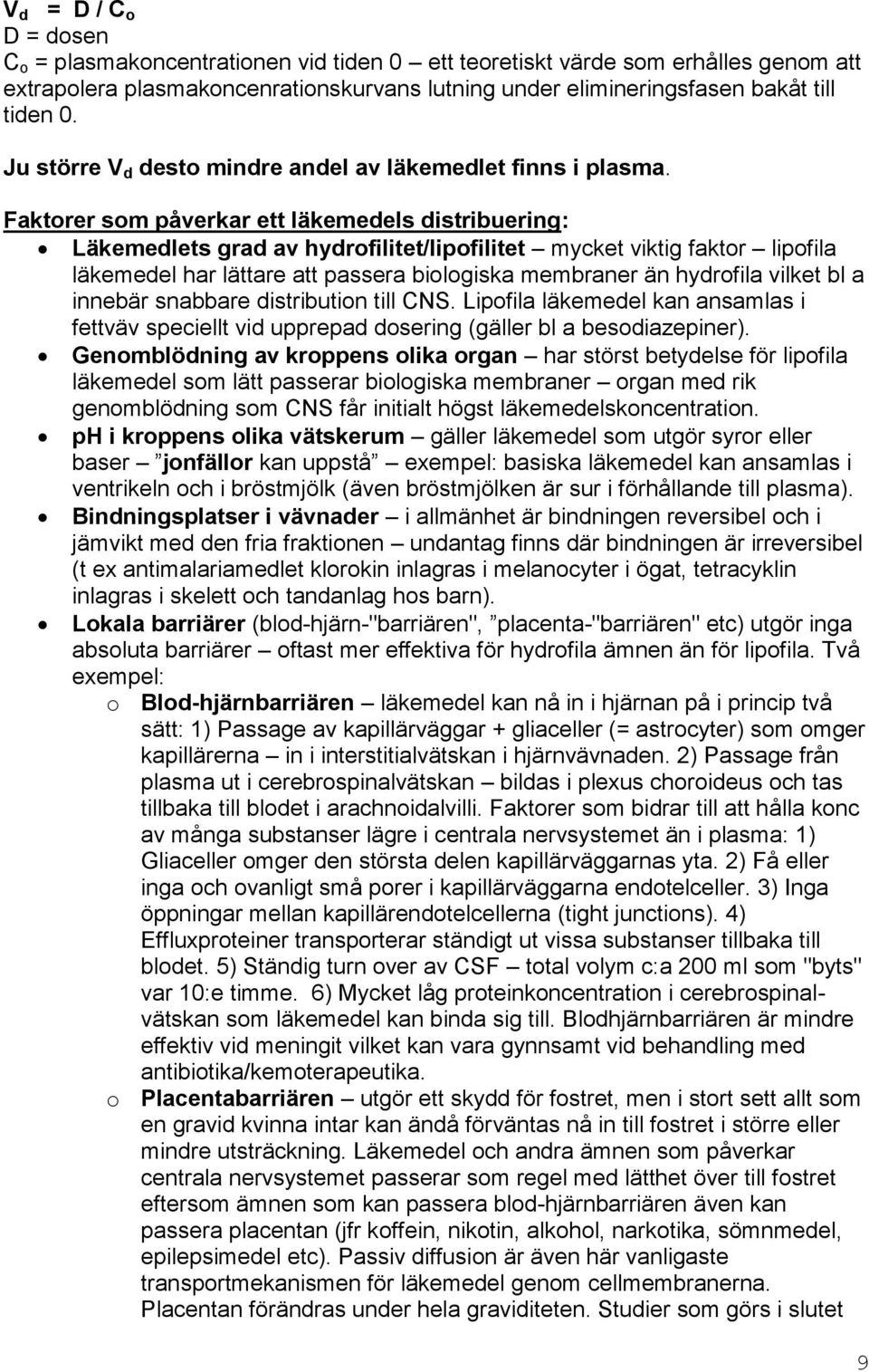 Faktorer som påverkar ett läkemedels distribuering: Läkemedlets grad av hydrofilitet/lipofilitet mycket viktig faktor lipofila läkemedel har lättare att passera biologiska membraner än hydrofila