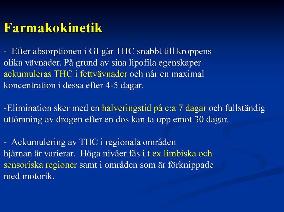 -Elimination sker med en halveringstid på c:a 7 dagar och fullständig uttömning av drogen efter en dos kan ta upp emot 30