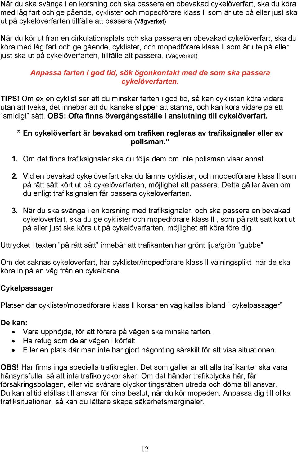 klass ll som är ute på eller just ska ut på cykelöverfarten, tillfälle att passera. (Vägverket) Anpassa farten i god tid, sök ögonkontakt med de som ska passera cykelöverfarten. TIPS!