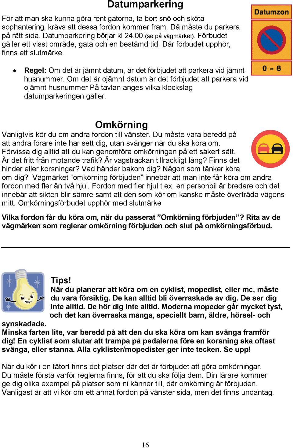 Regel: Om det är jämnt datum, är det förbjudet att parkera vid jämnt husnummer.