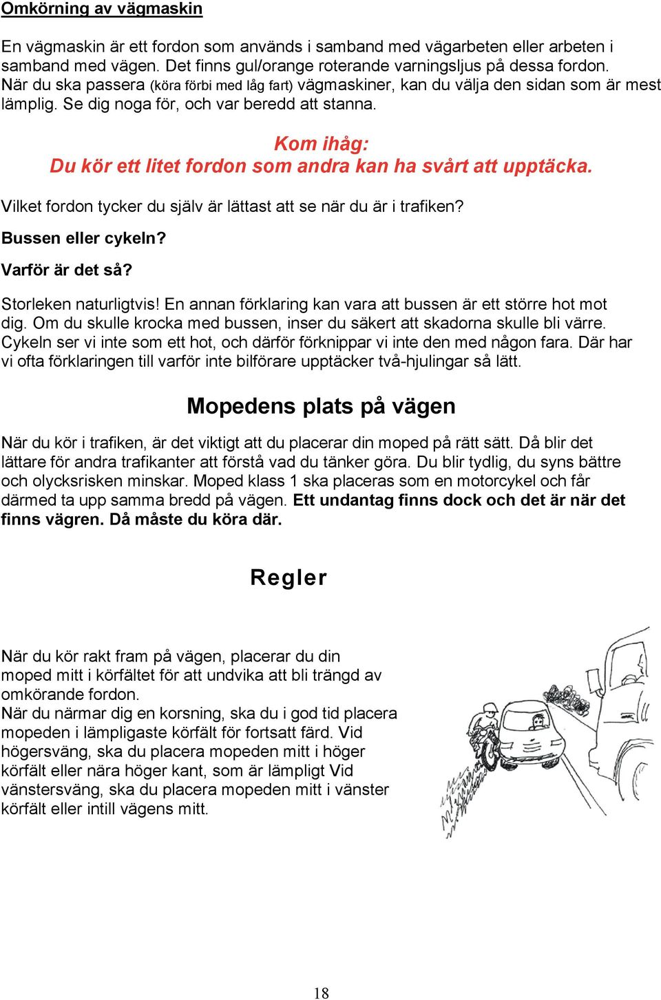 Kom ihåg: Du kör ett litet fordon som andra kan ha svårt att upptäcka. Vilket fordon tycker du själv är lättast att se när du är i trafiken? Bussen eller cykeln? Varför är det så?