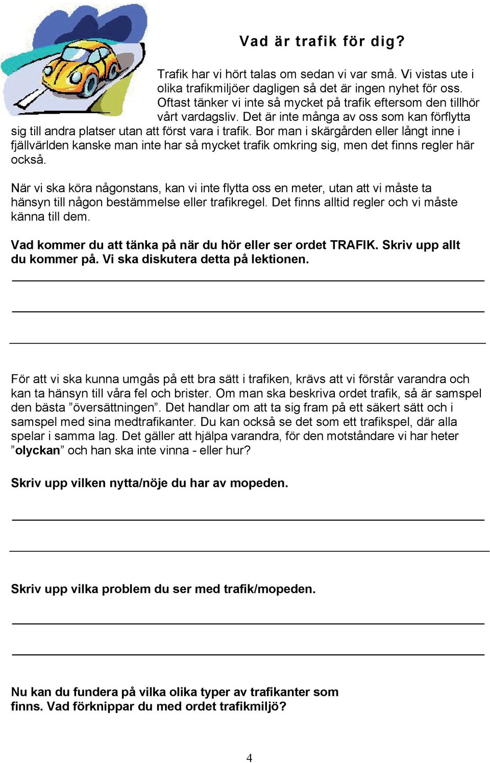 Bor man i skärgården eller långt inne i fjällvärlden kanske man inte har så mycket trafik omkring sig, men det finns regler här också.