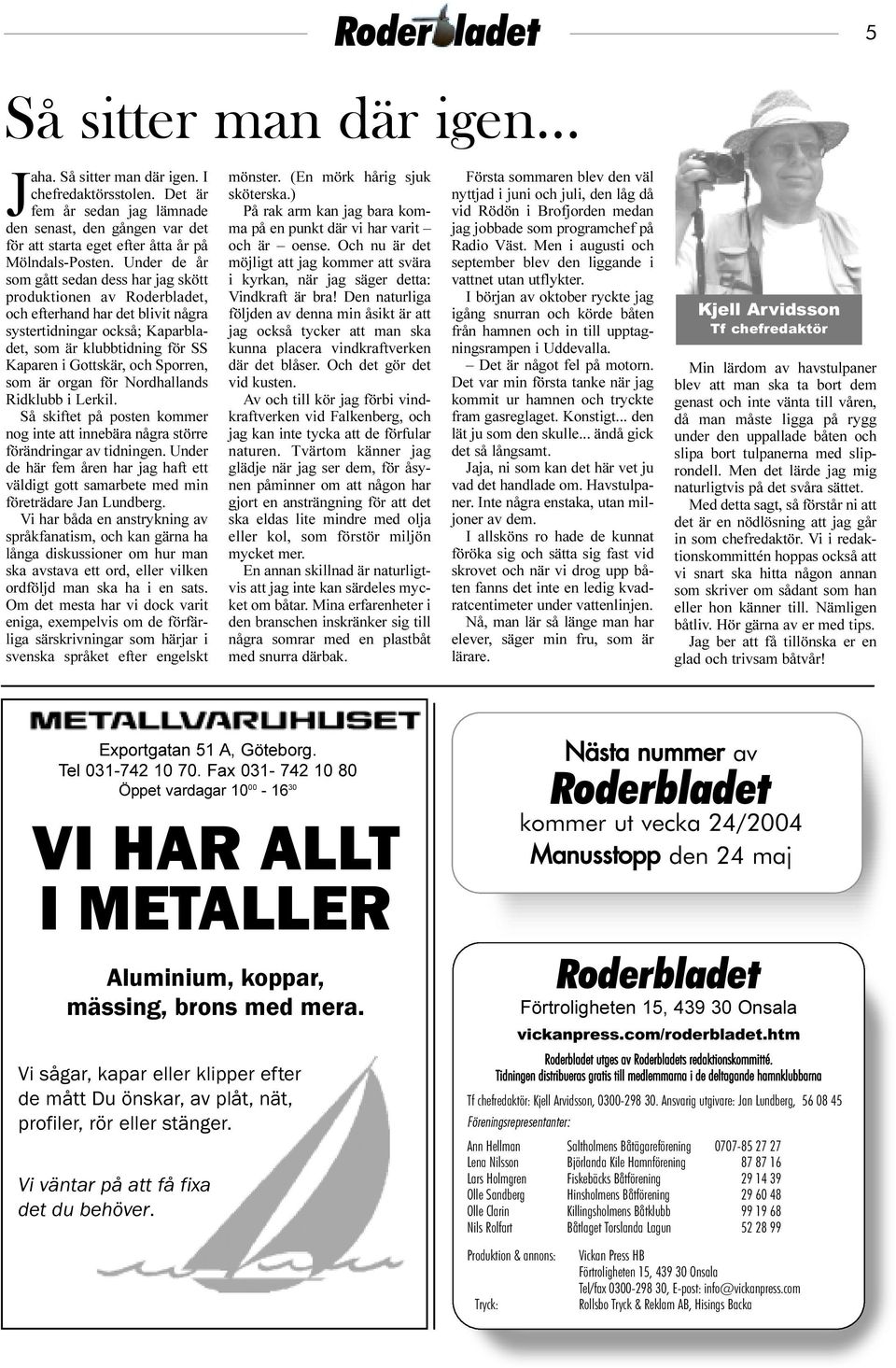 Under de år som gått sedan dess har jag skött produktionen av Roderbladet, och efterhand har det blivit några systertidningar också; Kaparbladet, som är klubbtidning för SS Kaparen i Gottskär, och