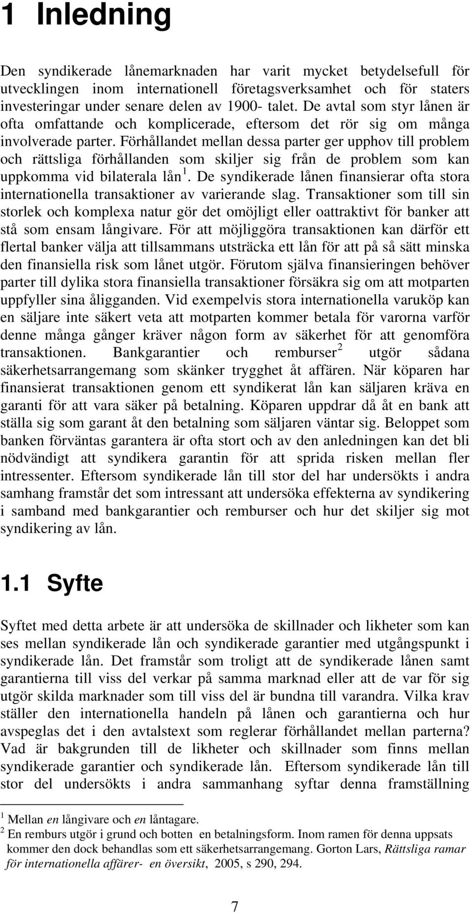 Förhållandet mellan dessa parter ger upphov till problem och rättsliga förhållanden som skiljer sig från de problem som kan uppkomma vid bilaterala lån 1.