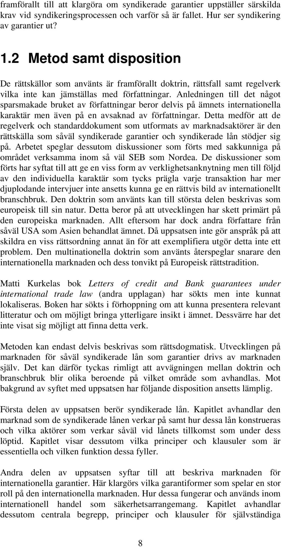 Anledningen till det något sparsmakade bruket av författningar beror delvis på ämnets internationella karaktär men även på en avsaknad av författningar.