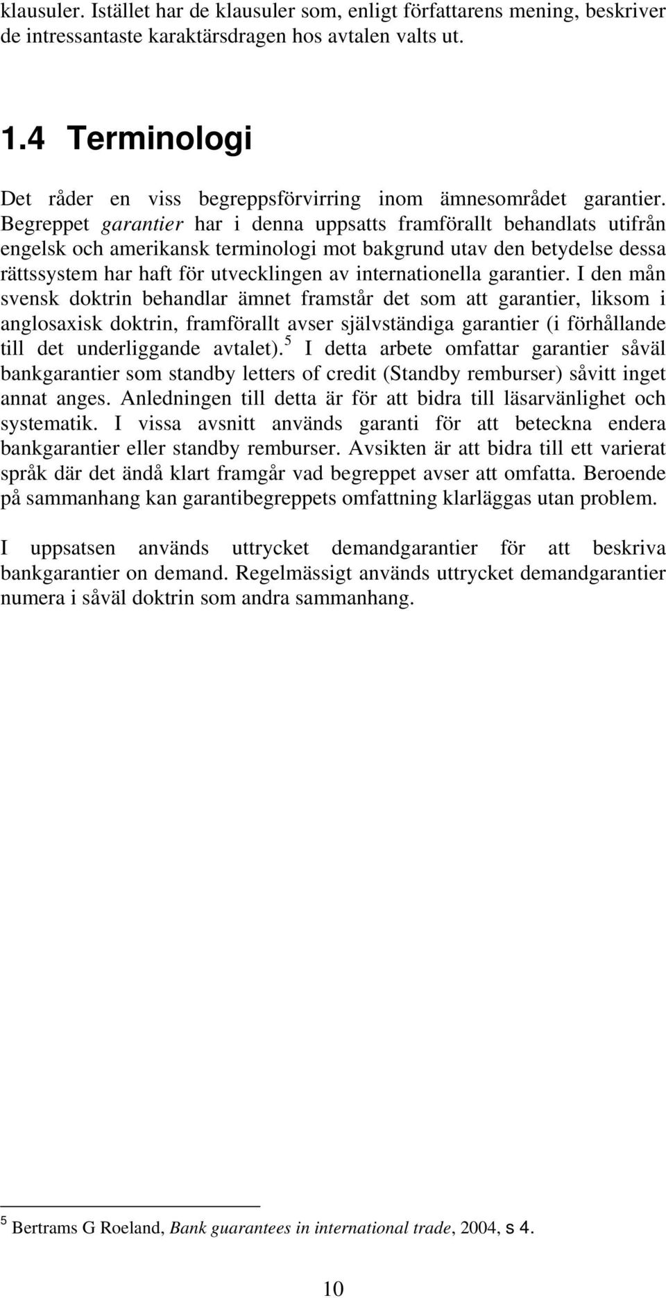 Begreppet garantier har i denna uppsatts framförallt behandlats utifrån engelsk och amerikansk terminologi mot bakgrund utav den betydelse dessa rättssystem har haft för utvecklingen av