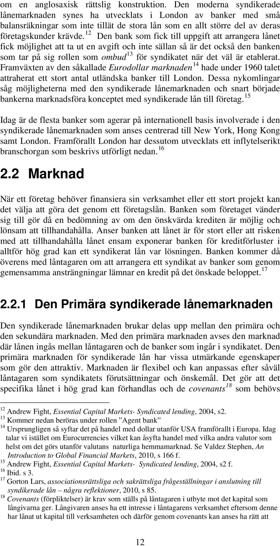 12 Den bank som fick till uppgift att arrangera lånet fick möjlighet att ta ut en avgift och inte sällan så är det också den banken som tar på sig rollen som ombud 13 för syndikatet när det väl är