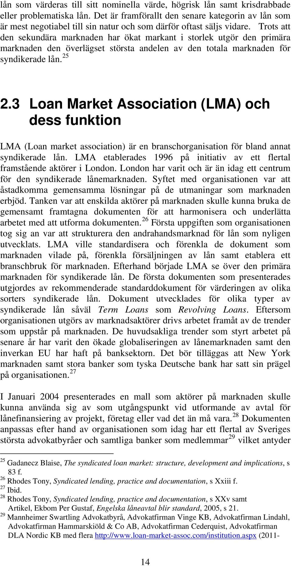 Trots att den sekundära marknaden har ökat markant i storlek utgör den primära marknaden den överlägset största andelen av den totala marknaden för syndikerade lån. 25 2.