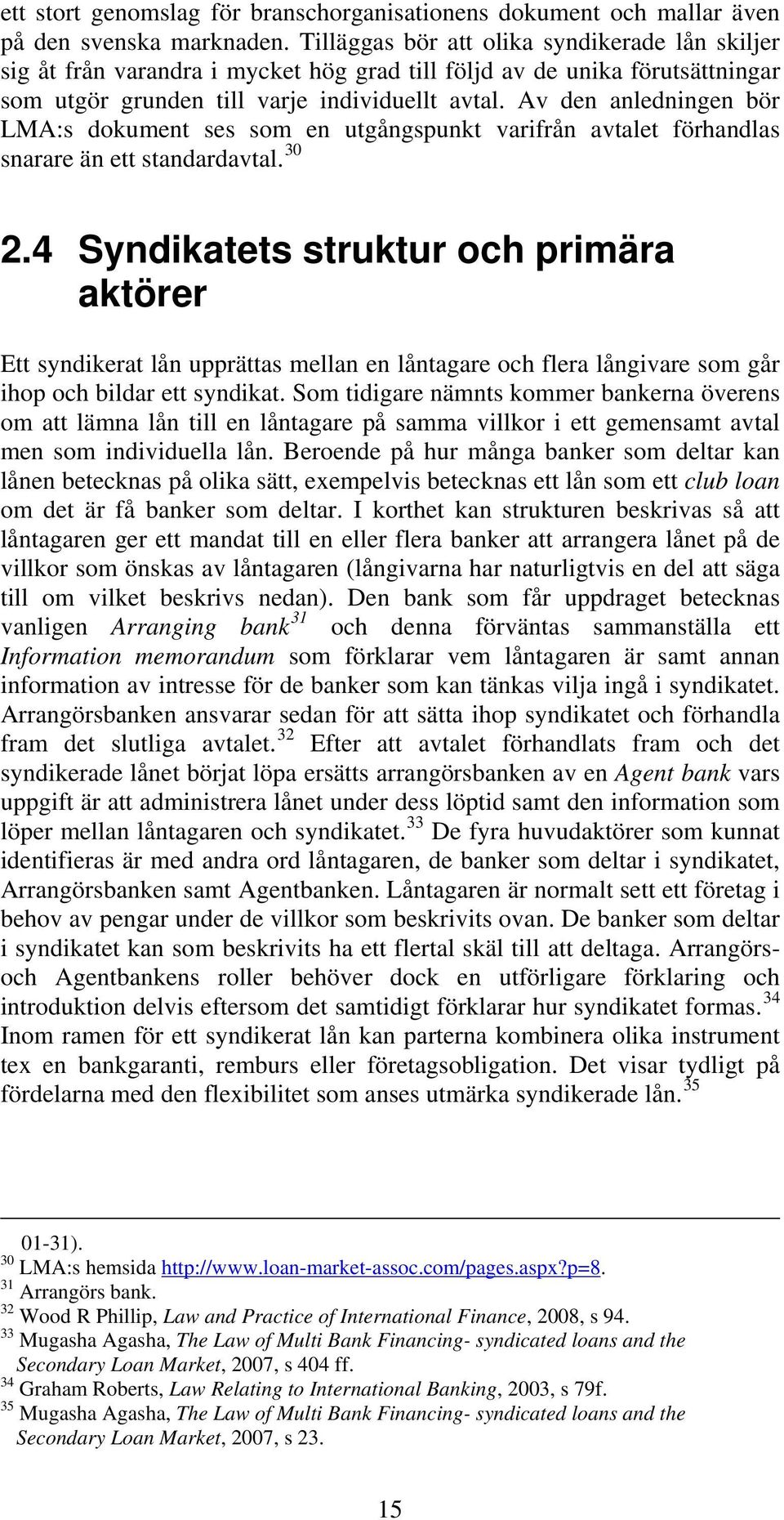 Av den anledningen bör LMA:s dokument ses som en utgångspunkt varifrån avtalet förhandlas snarare än ett standardavtal. 30 2.