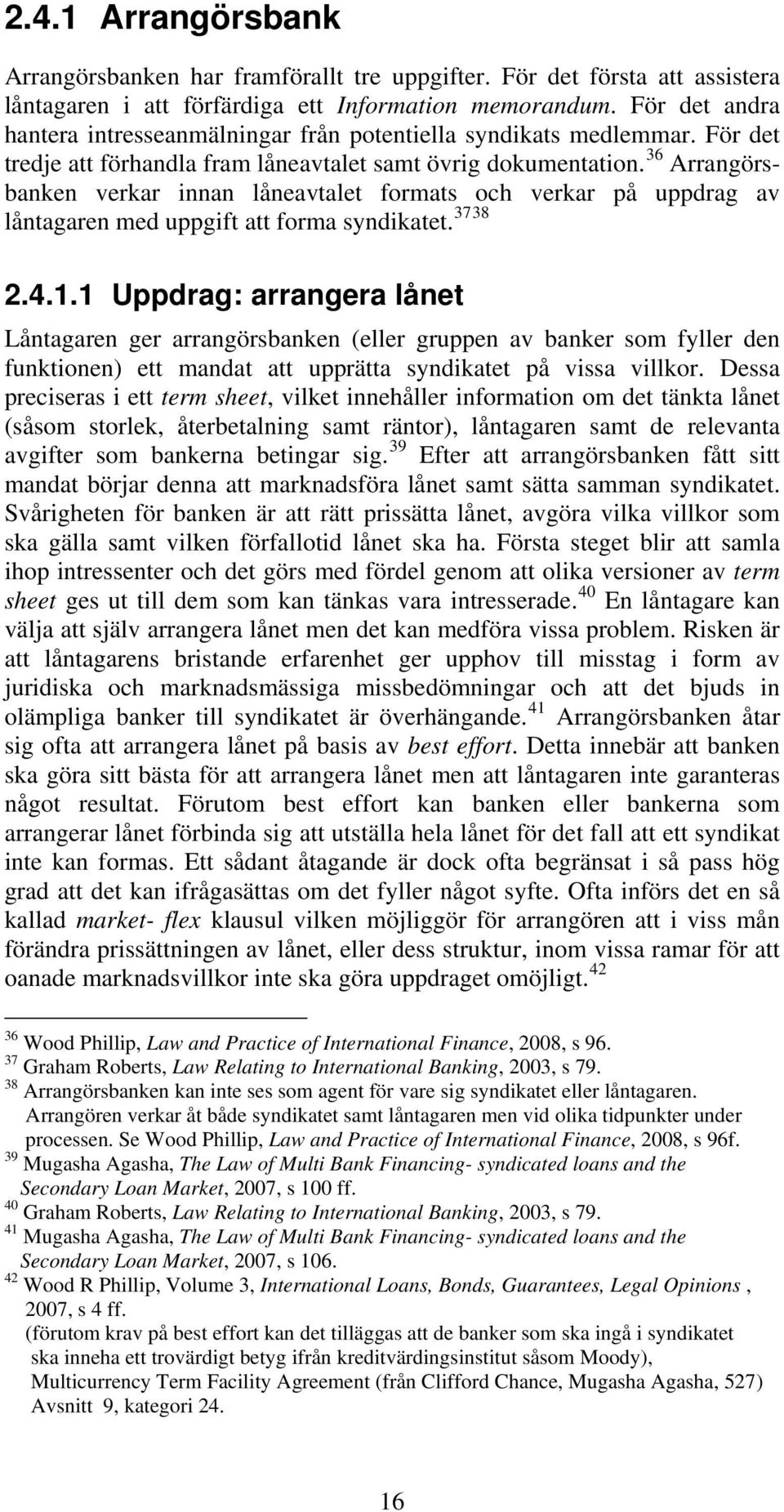 36 Arrangörsbanken verkar innan låneavtalet formats och verkar på uppdrag av låntagaren med uppgift att forma syndikatet. 3738 2.4.1.