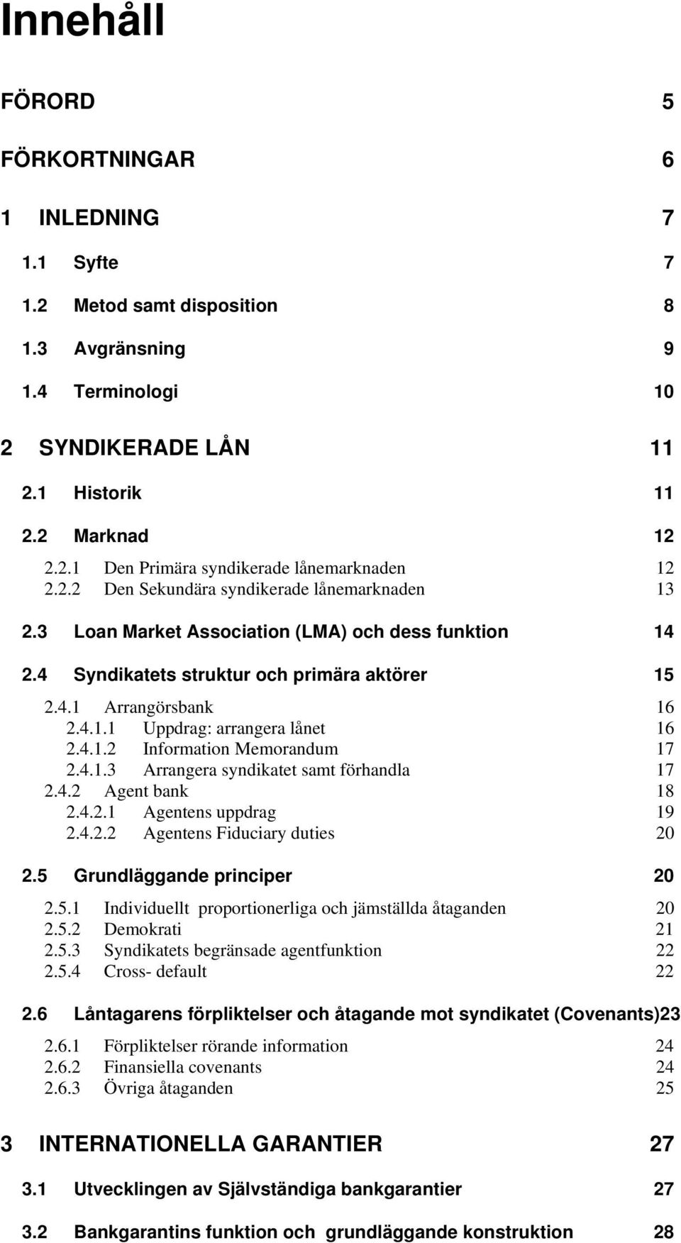 4.1.2 Information Memorandum 17 2.4.1.3 Arrangera syndikatet samt förhandla 17 2.4.2 Agent bank 18 2.4.2.1 Agentens uppdrag 19 2.4.2.2 Agentens Fiduciary duties 20 2.5 