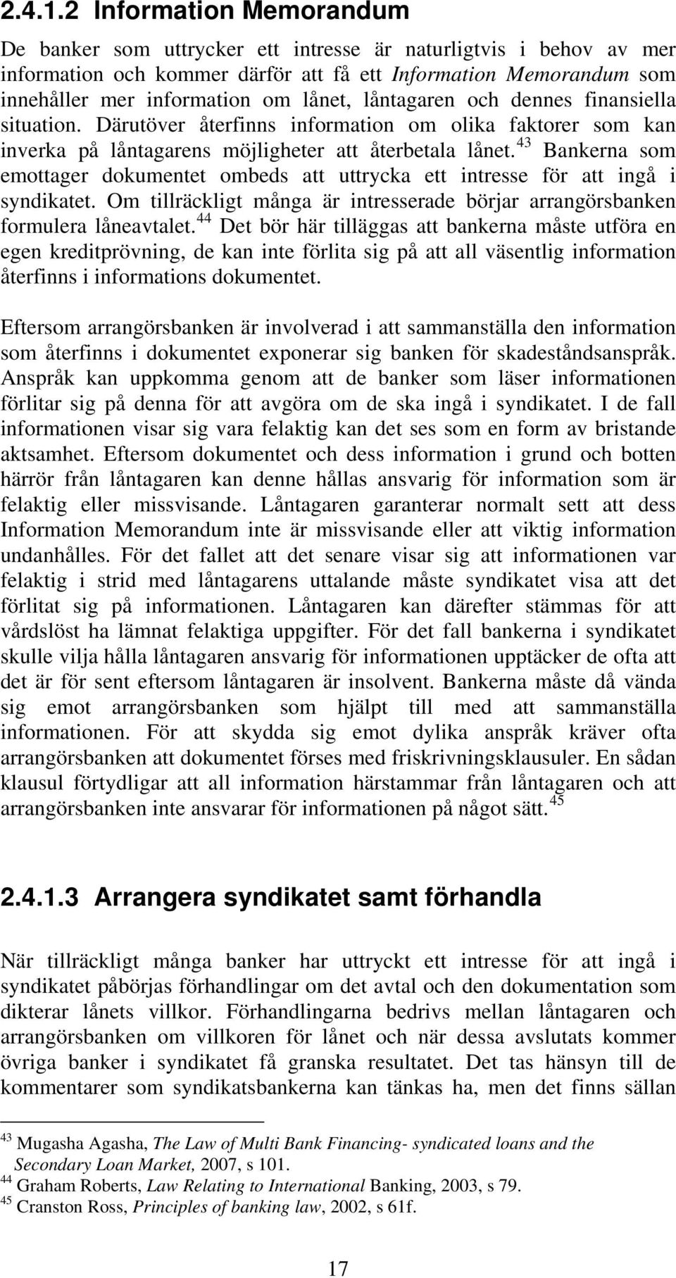 låntagaren och dennes finansiella situation. Därutöver återfinns information om olika faktorer som kan inverka på låntagarens möjligheter att återbetala lånet.