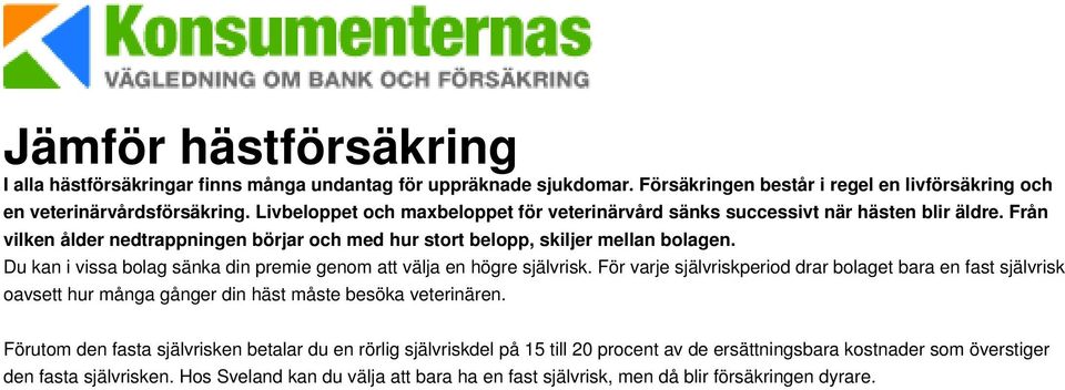 Du kan i vissa bolag sänka din premie genom att välja en högre självrisk. För varje självriskperiod drar bolaget bara en fast självrisk oavsett hur många gånger din häst måste besöka veterinären.