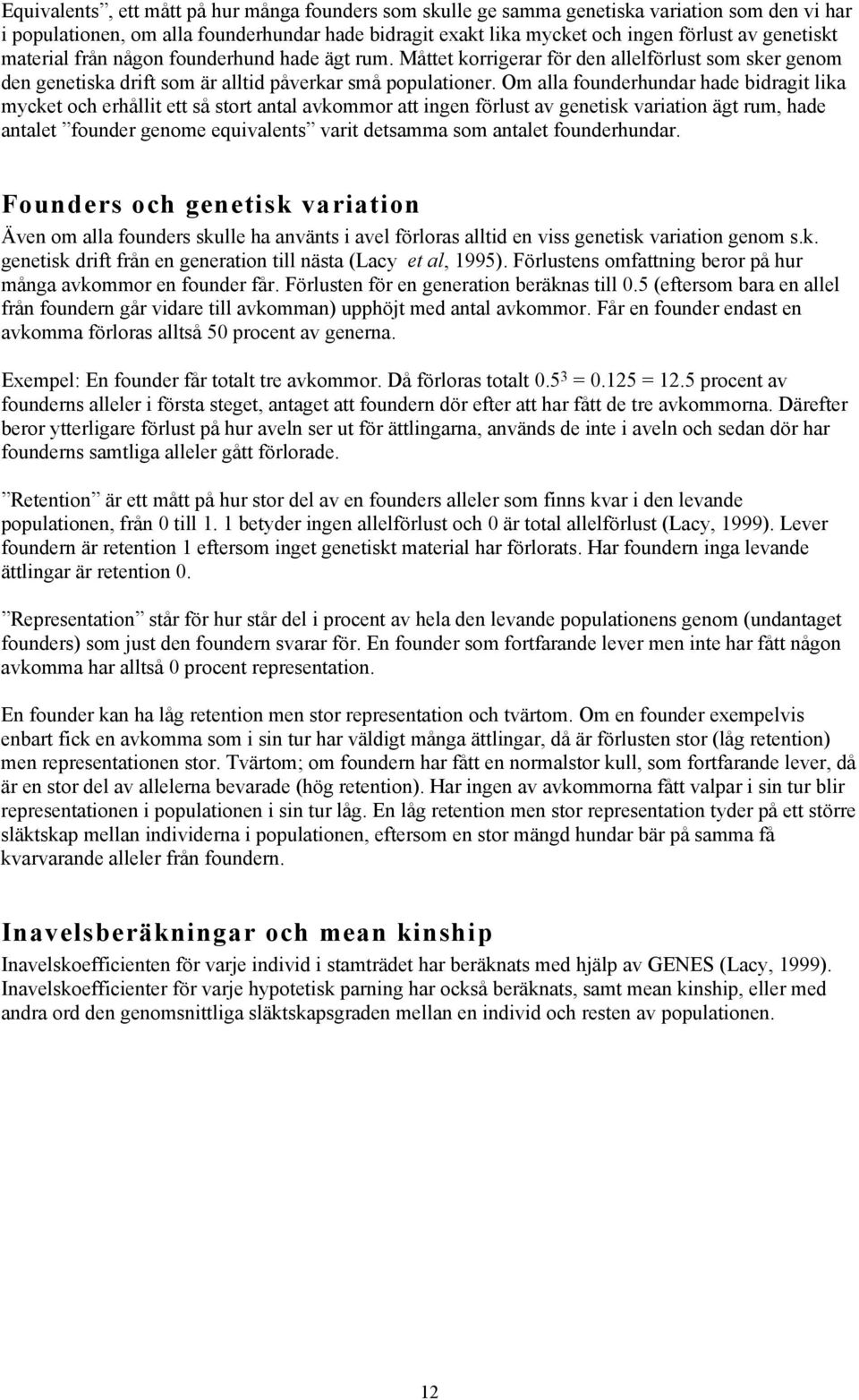 Om alla founderhundar hade bidragit lika mycket och erhållit ett så stort antal avkommor att ingen förlust av genetisk variation ägt rum, hade antalet founder genome equivalents varit detsamma som