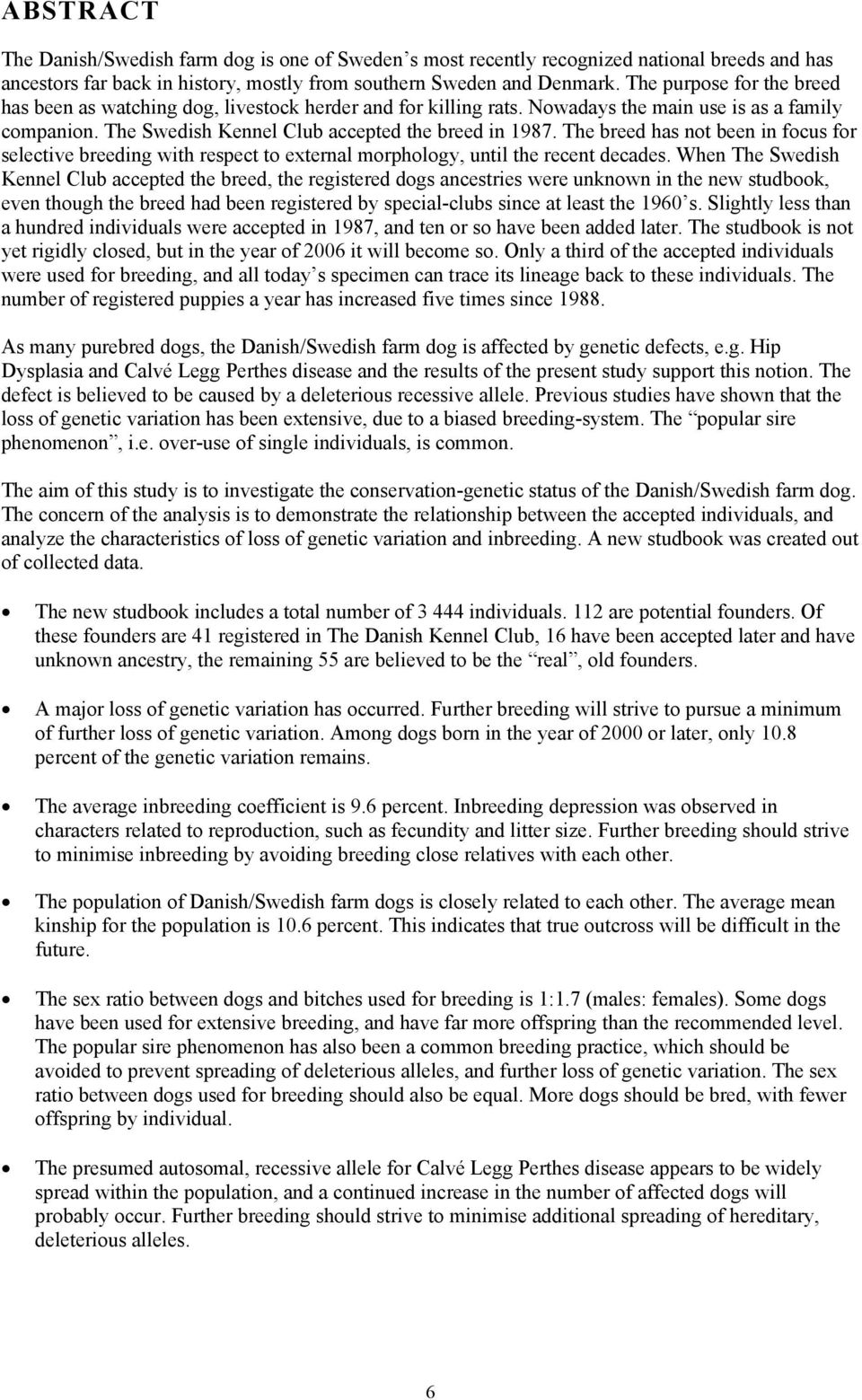 The breed has not been in focus for selective breeding with respect to external morphology, until the recent decades.