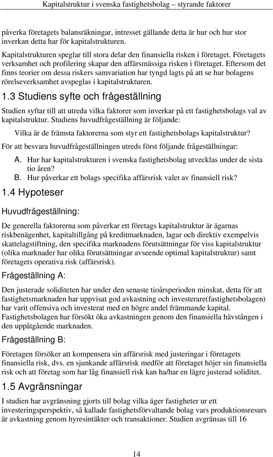 Eftersom det finns teorier om dessa riskers samvariation har tyngd lagts på att se hur bolagens rörelseverksamhet avspeglas i kapitalstrukturen. 1.