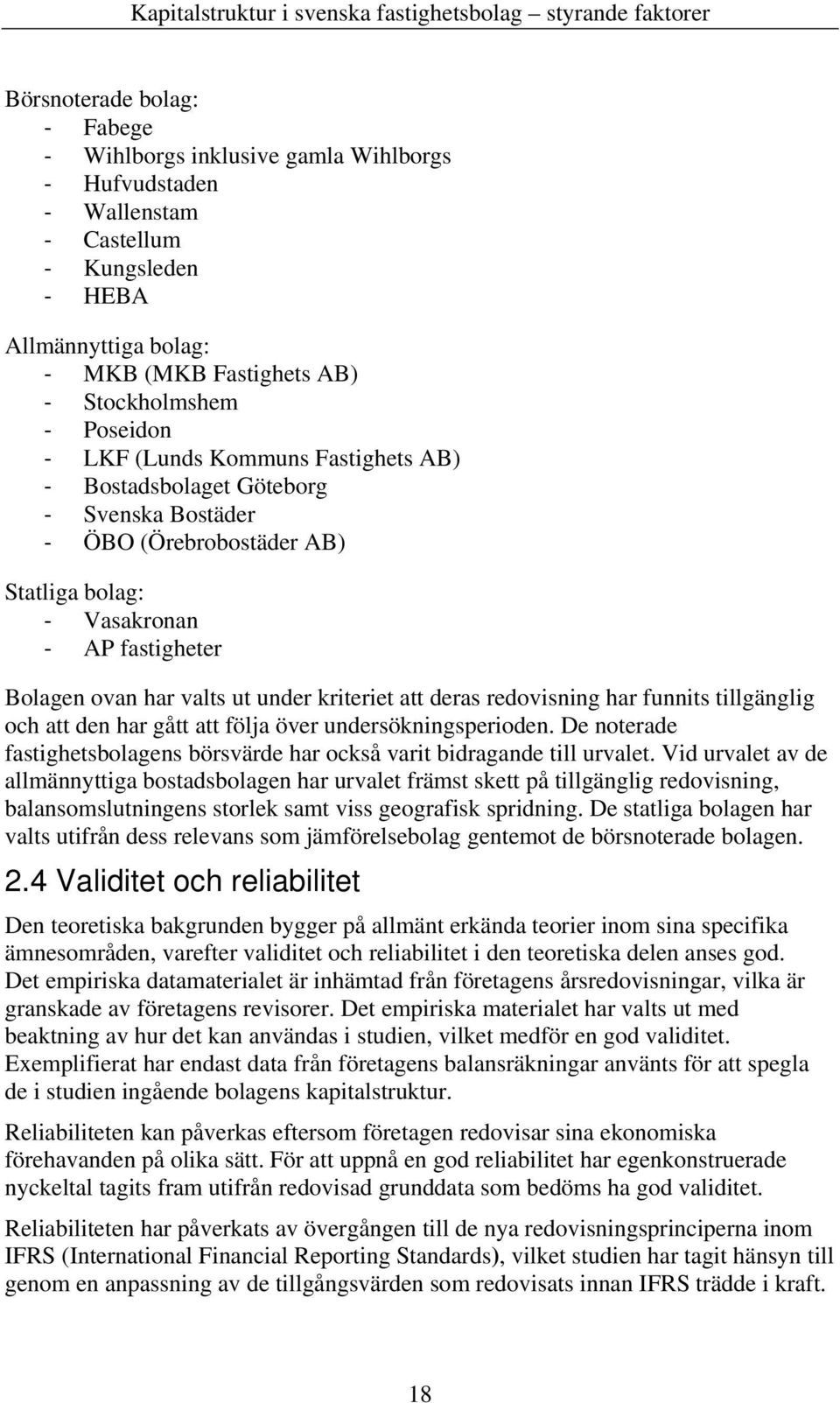 tillgänglig och att den har gått att följa över undersökningsperioden. De noterade fastighetsbolagens börsvärde har också varit bidragande till urvalet.