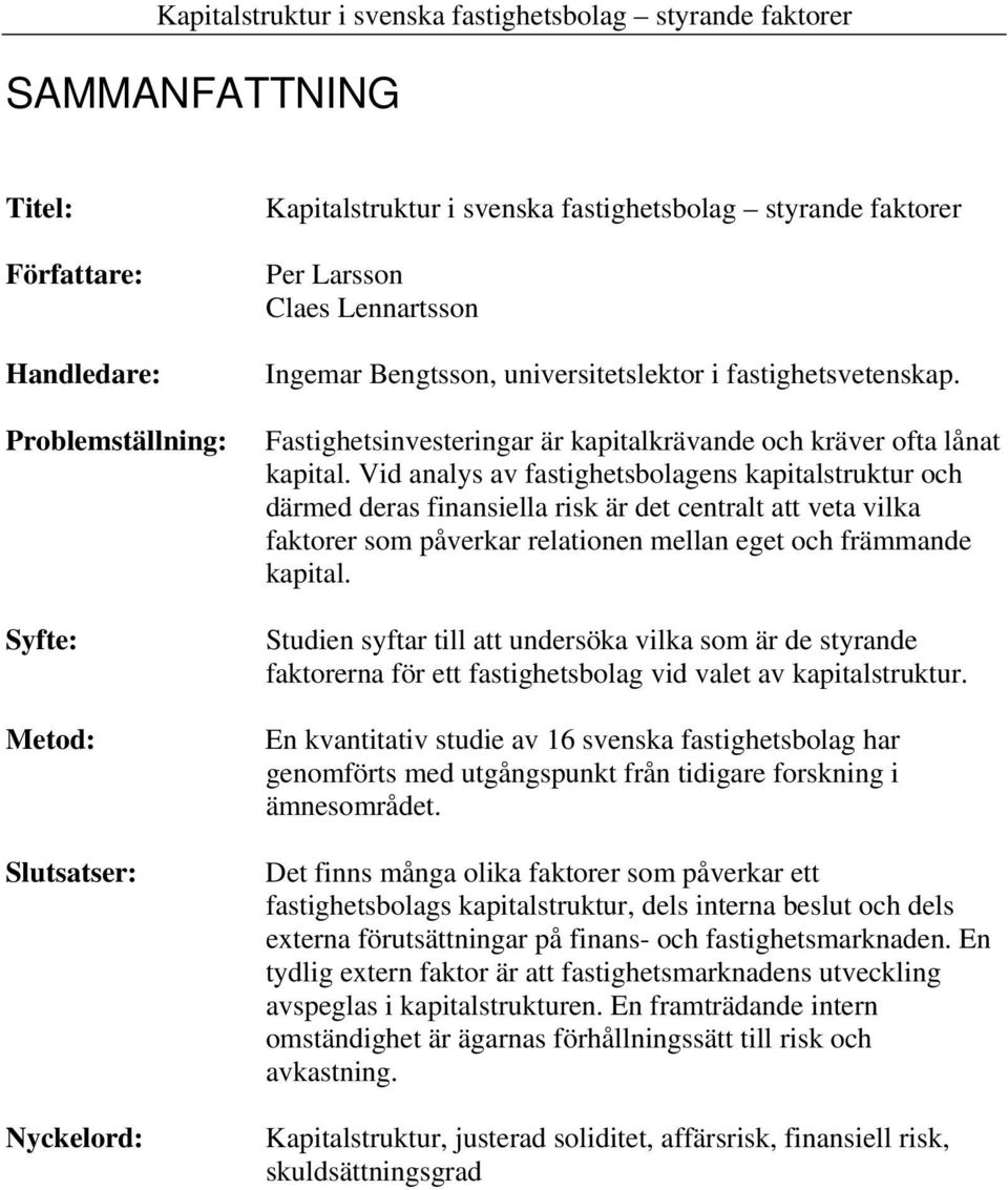 Vid analys av fastighetsbolagens kapitalstruktur och därmed deras finansiella risk är det centralt att veta vilka faktorer som påverkar relationen mellan eget och främmande kapital.