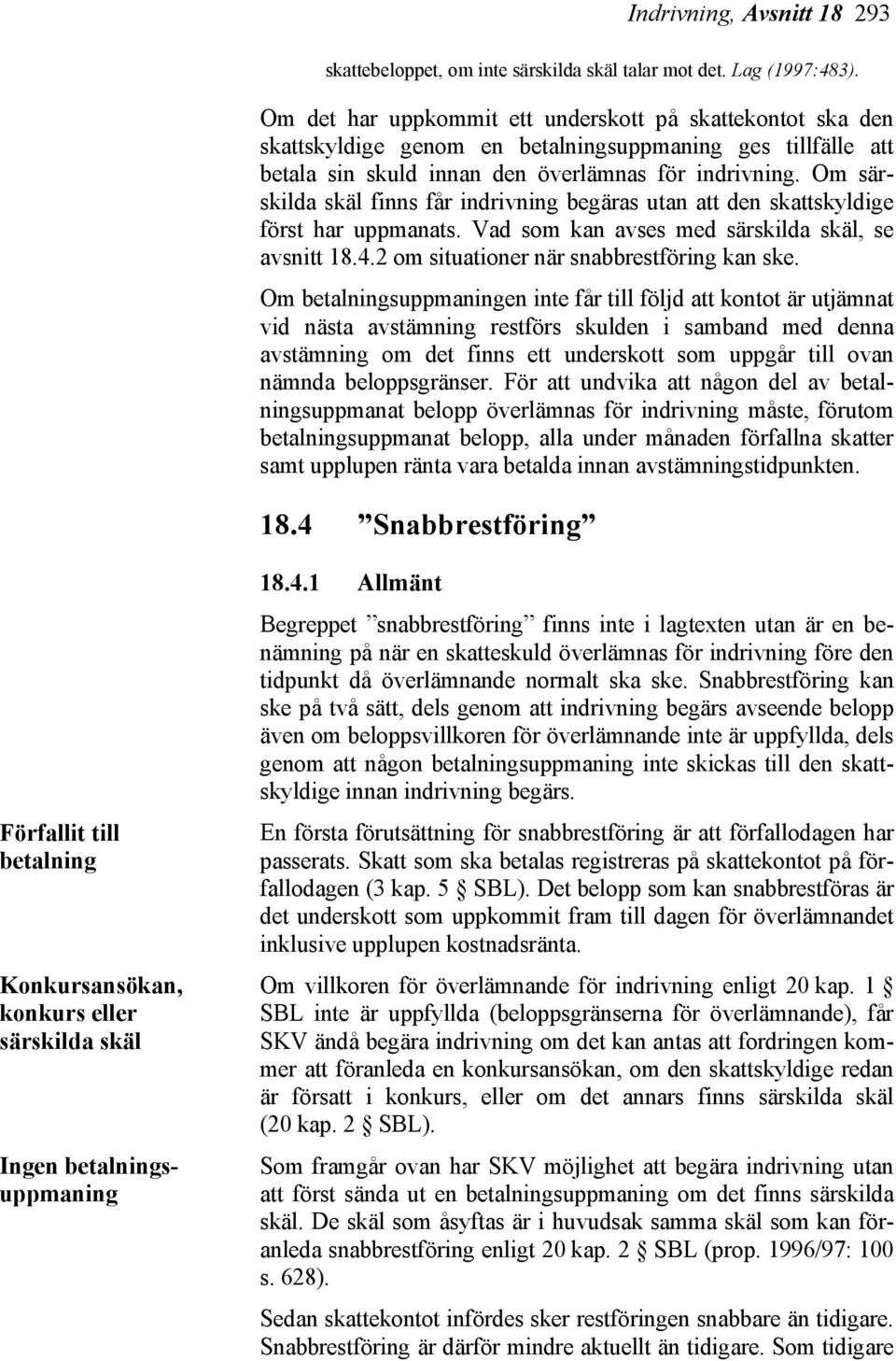 Om särskilda skäl finns får indrivning begäras utan att den skattskyldige först har uppmanats. Vad som kan avses med särskilda skäl, se avsnitt 18.4.2 om situationer när snabbrestföring kan ske.