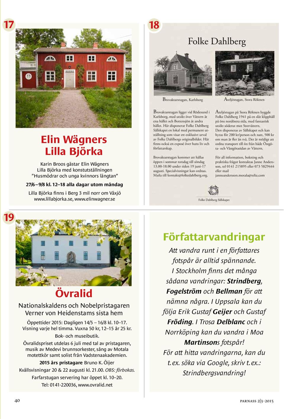 se 19 Författarvandringar Övralid Nationalskaldens och Nobelpristagaren Verner von Heidenstams sista hem Öppettider 2015: Dagligen 14/5 16/8 kl. 10 17. Visning varje hel timma.