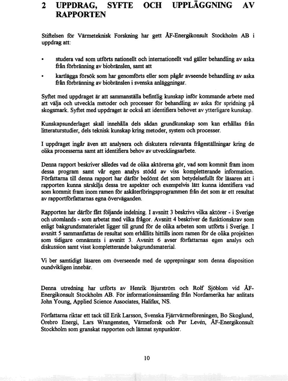 anläggningar. Syftet med uppdraget är att sammanställa befintlig kunskap inför kommande arbete med att välja och utveckla metoder och processer för behandling av aska för spridning på skogsmark.