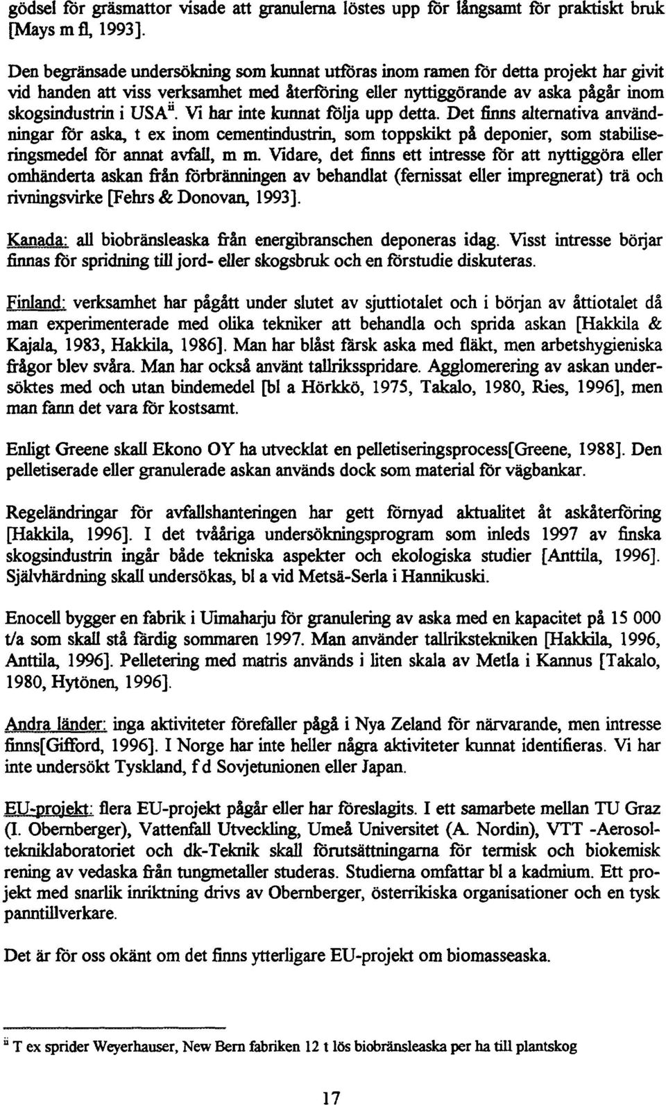 Vi har inte kunnat följa upp detta. Det finns alternativa användningar för aska, t ex inom cementindustrin, som toppskikt på deponier, som stabiliseringsmedel för annat avfall, m m.