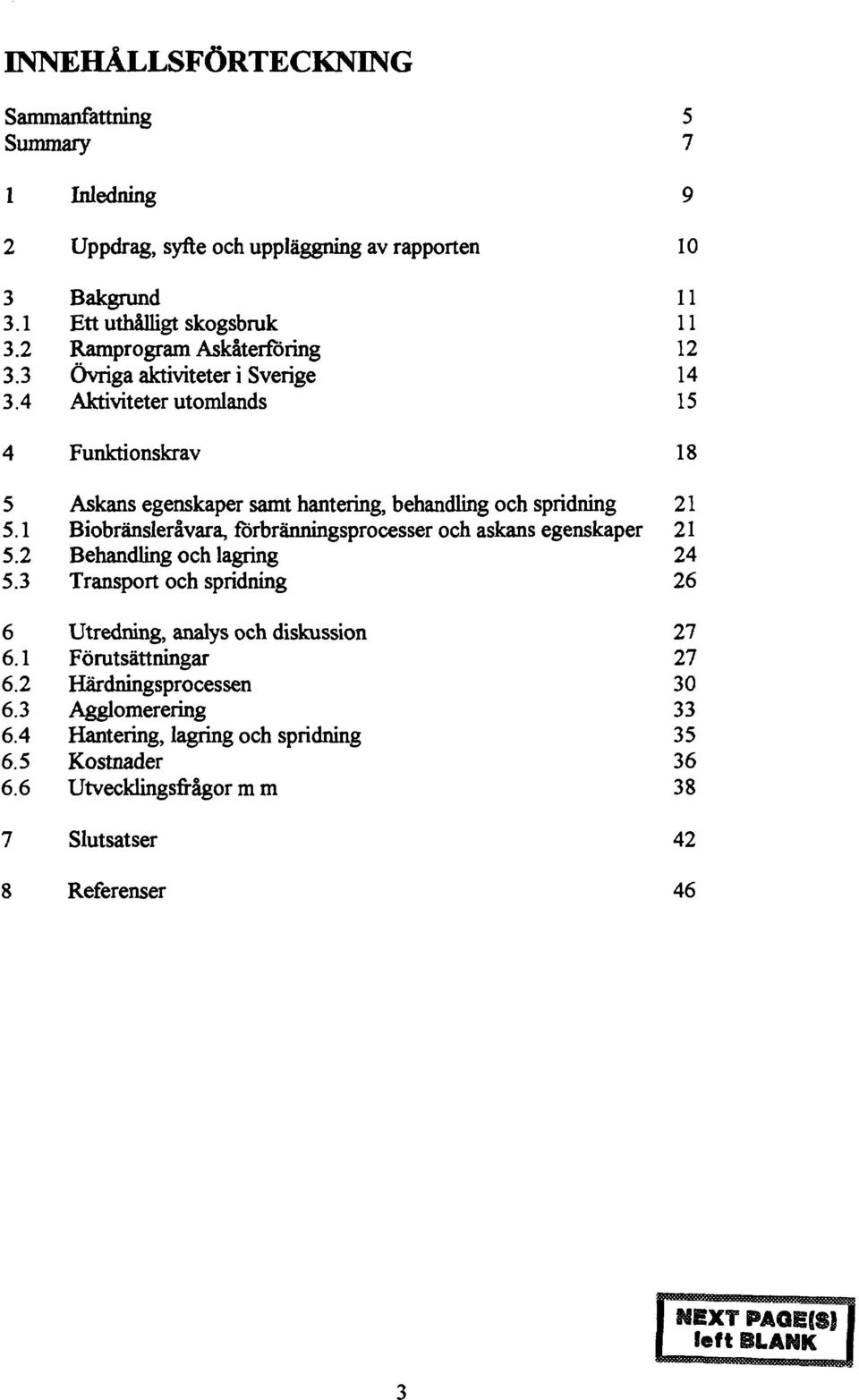 4 Uppdrag, syfte och uppläggning av rapporten Bakgrund Ett uthålligt skogsbruk Ramprogram Askåterföring Övriga aktiviteter i Sverige Aktiviteter utomlands Funktionskrav 10 11 11