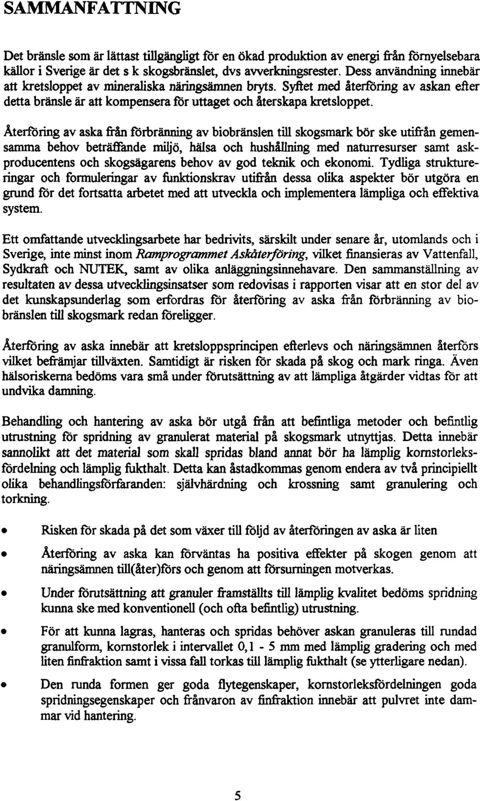 Återföring av aska från förbränning av biobränslen till skogsmark bör ske utifrån gemensamma behov beträffande miljö, hälsa och hushållning med naturresurser samt askproducentens och skogsägarens