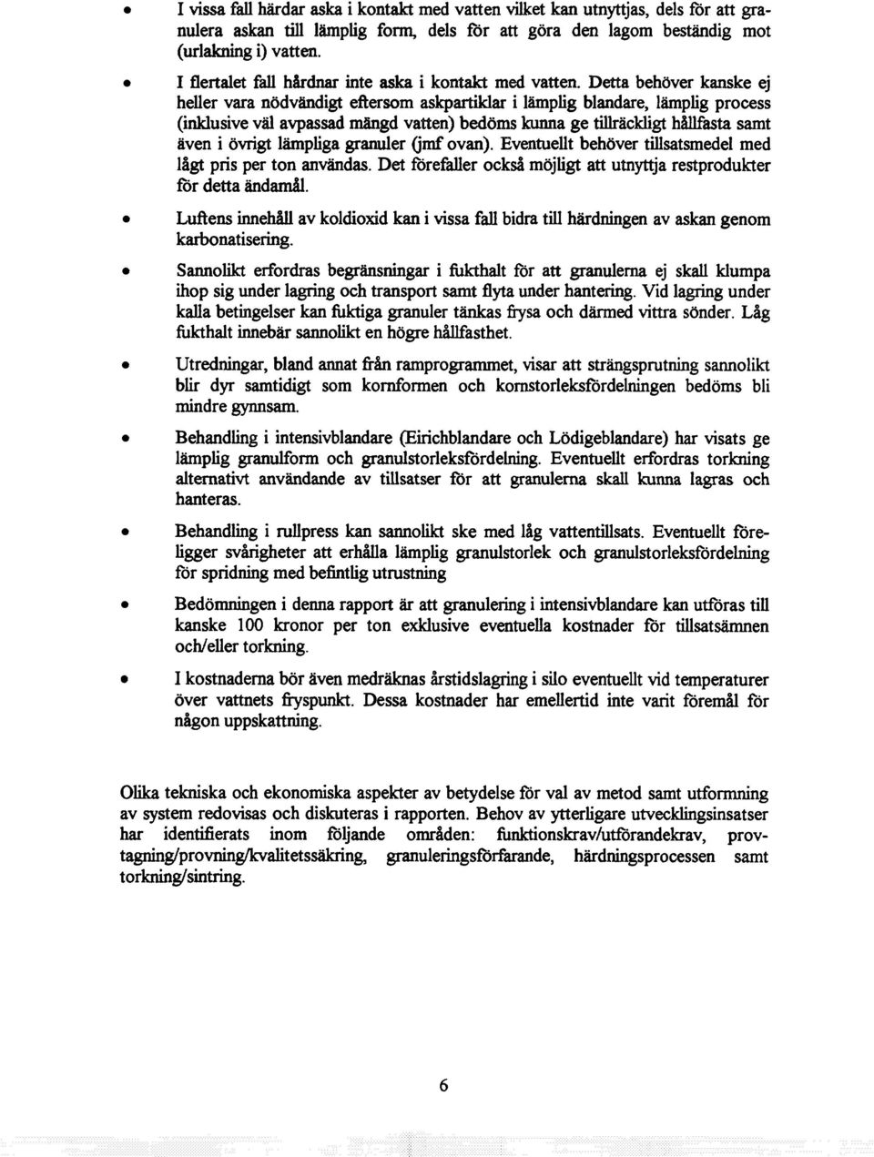 Detta behöver kanske ej heller vara nödvändigt eftersom askpartiklar i lämplig bländare, lämplig process (inklusive väl avpassad mängd vatten) bedöms kunna ge tillräckligt hållfasta samt även i