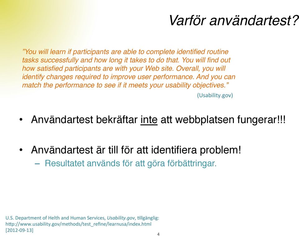 And you can match the performance to see if it meets your usability objectives.! (Usability.gov) Användartest bekräftar inte att webbplatsen fungerar!