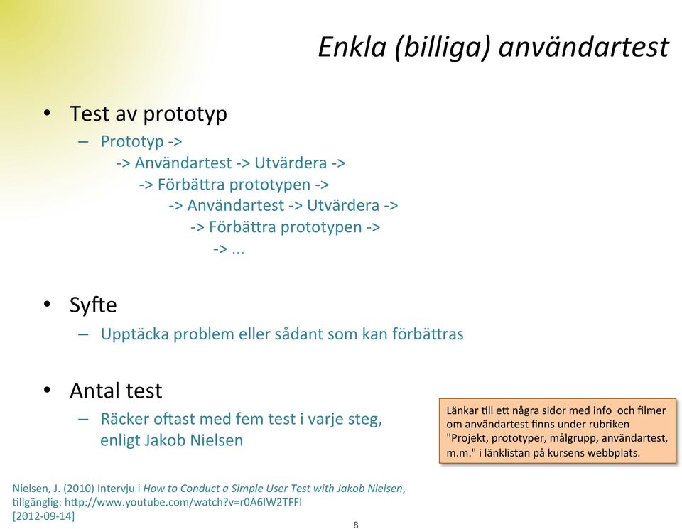 .. Syge Upptäcka problem eller sådant som kan förbäbras Antal test Räcker ogast med fem test i varje steg, enligt Jakob Nielsen Länkar All eb några sidor med