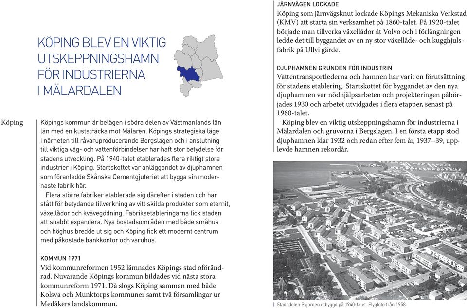 På 1940-talet etablerades flera riktigt stora industrier i Köping. Startskottet var anläggandet av djuphamnen som föranledde Skånska Cementgjuteriet att bygga sin modernaste fabrik här.