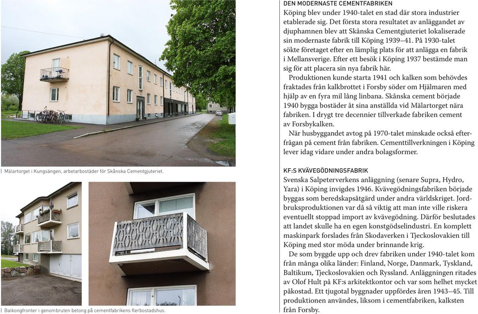 På 1930-talet sökte företaget efter en lämplig plats för att anlägga en fabrik i Mellansverige. Efter ett besök i Köping 1937 bestämde man sig för att placera sin nya fabrik här.