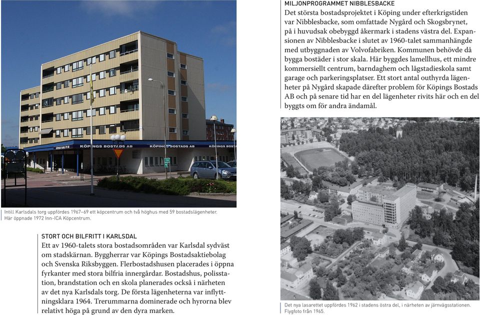 Här byggdes lamellhus, ett mindre kommersiellt centrum, barndaghem och lågstadieskola samt garage och parkeringsplatser.