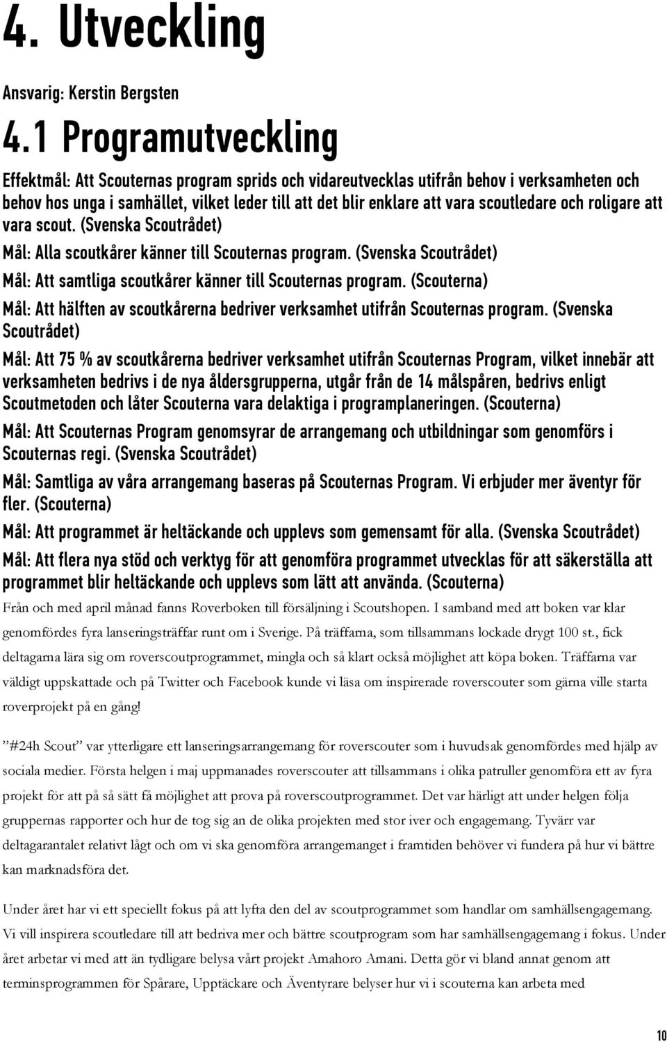 scoutledare och roligare att vara scout. (Svenska Scoutrådet) Mål: Alla scoutkårer känner till Scouternas program. (Svenska Scoutrådet) Mål: Att samtliga scoutkårer känner till Scouternas program.