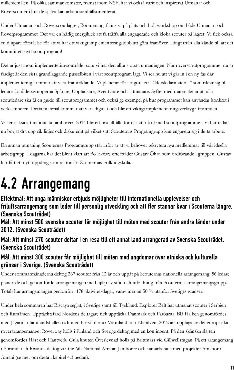 Det var en härlig energikick att få träffa alla engagerade och kloka scouter på lägret. Vi fick också en djupare förståelse för att vi har ett viktigt implementeringsjobb att göra framöver.