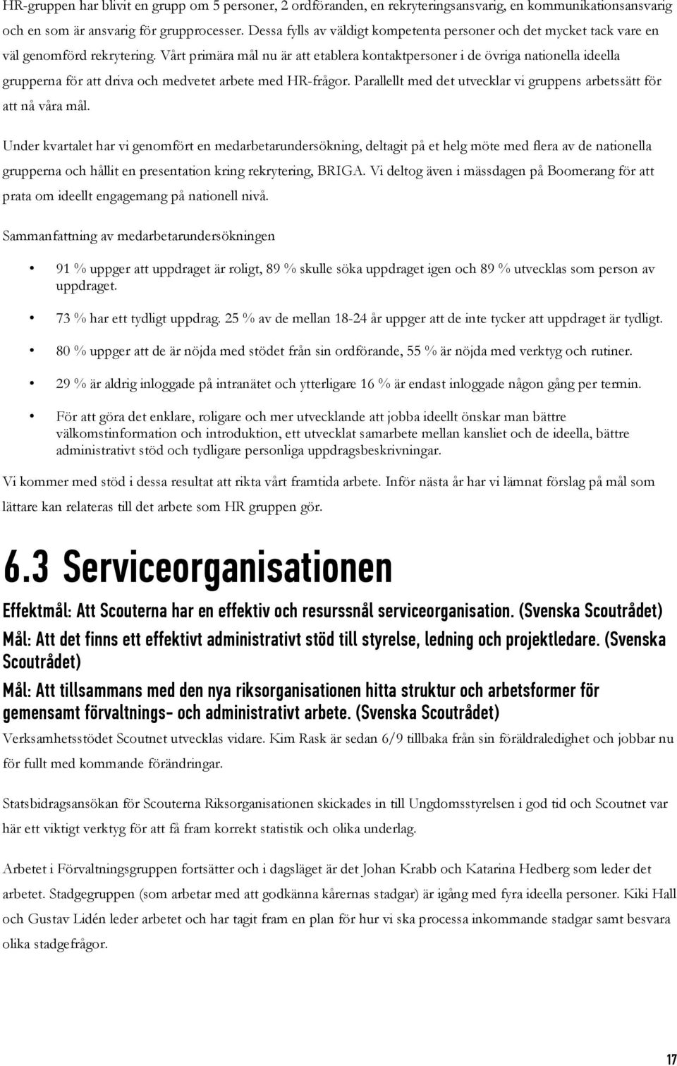 Vårt primära mål nu är att etablera kontaktpersoner i de övriga nationella ideella grupperna för att driva och medvetet arbete med HR-frågor.