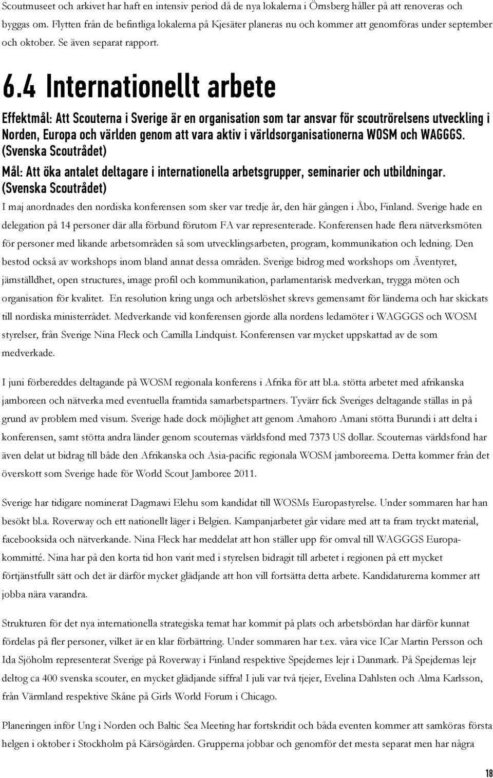 4 Internationellt arbete Effektmål: Att Scouterna i Sverige är en organisation som tar ansvar för scoutrörelsens utveckling i Norden, Europa och världen genom att vara aktiv i världsorganisationerna