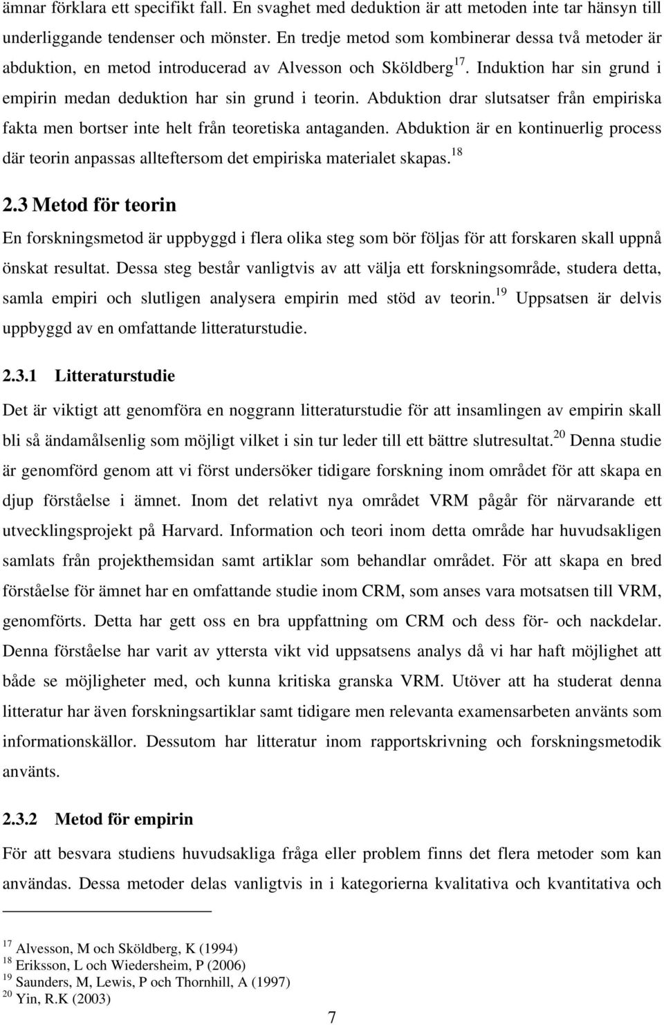 Abduktion drar slutsatser från empiriska fakta men bortser inte helt från teoretiska antaganden. Abduktion är en kontinuerlig process där teorin anpassas allteftersom det empiriska materialet skapas.