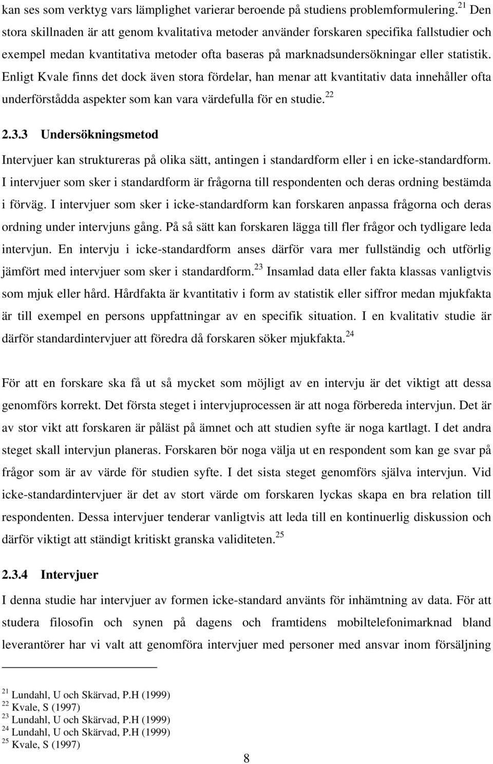 Enligt Kvale finns det dock även stora fördelar, han menar att kvantitativ data innehåller ofta underförstådda aspekter som kan vara värdefulla för en studie. 22 2.3.