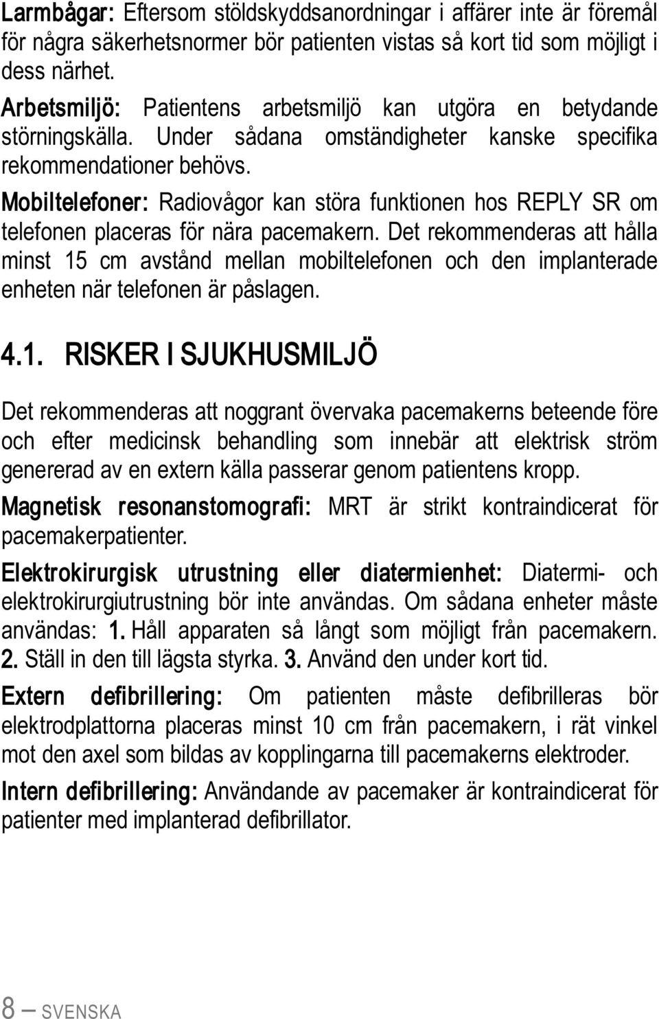 Mobiltelefoner: Radiovågor kan störa funktionen hos REPLY SR om telefonen placeras för nära pacemakern.