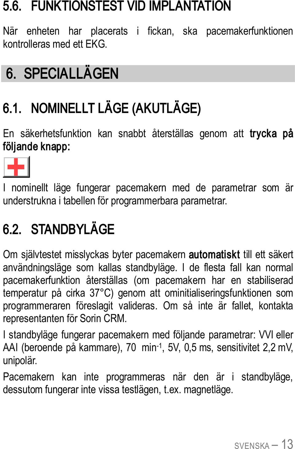 programmerbara parametrar. 6.2. STANDBYLÄGE Om självtestet misslyckas byter pacemakern automatiskt till ett säkert användningsläge som kallas standbyläge.