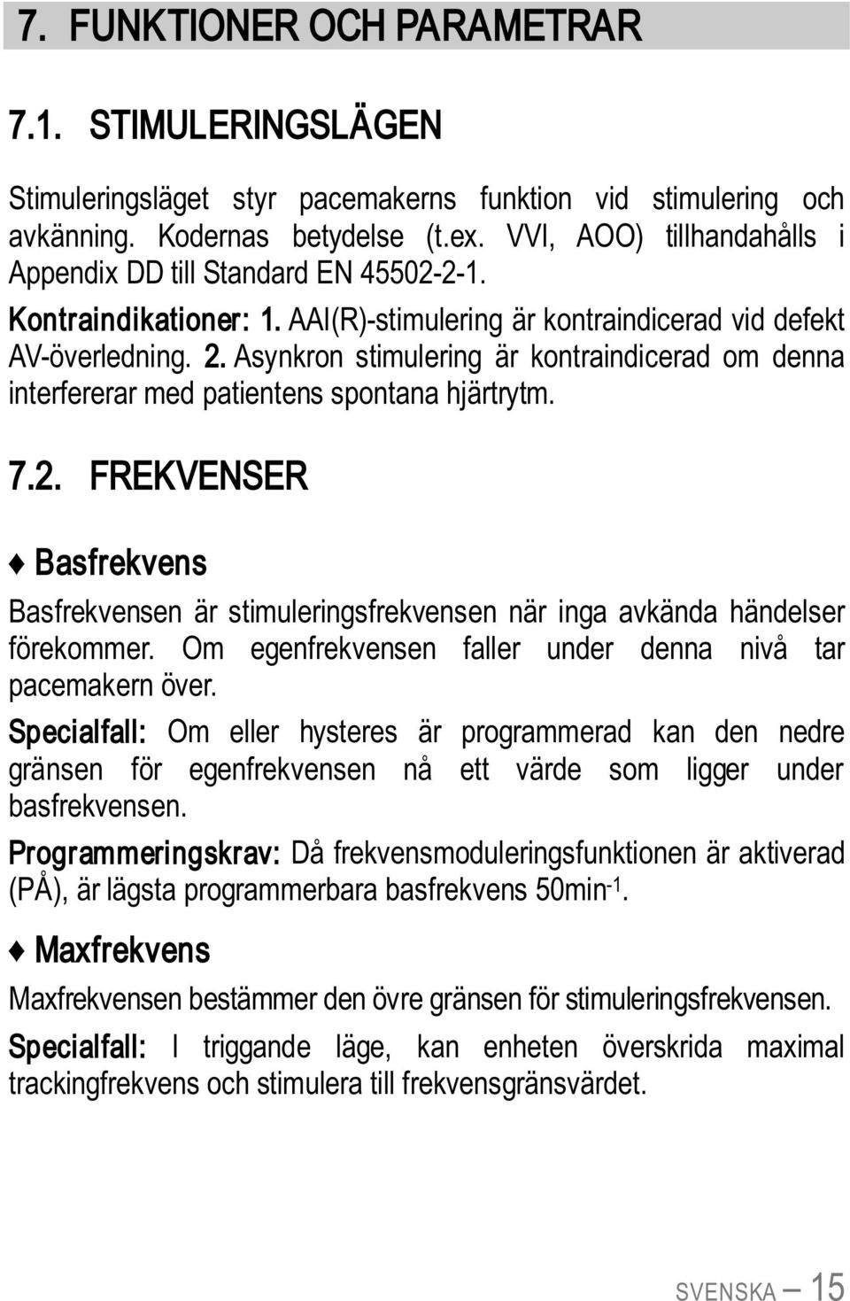 Asynkron stimulering är kontraindicerad om denna interfererar med patientens spontana hjärtrytm. 7.2.