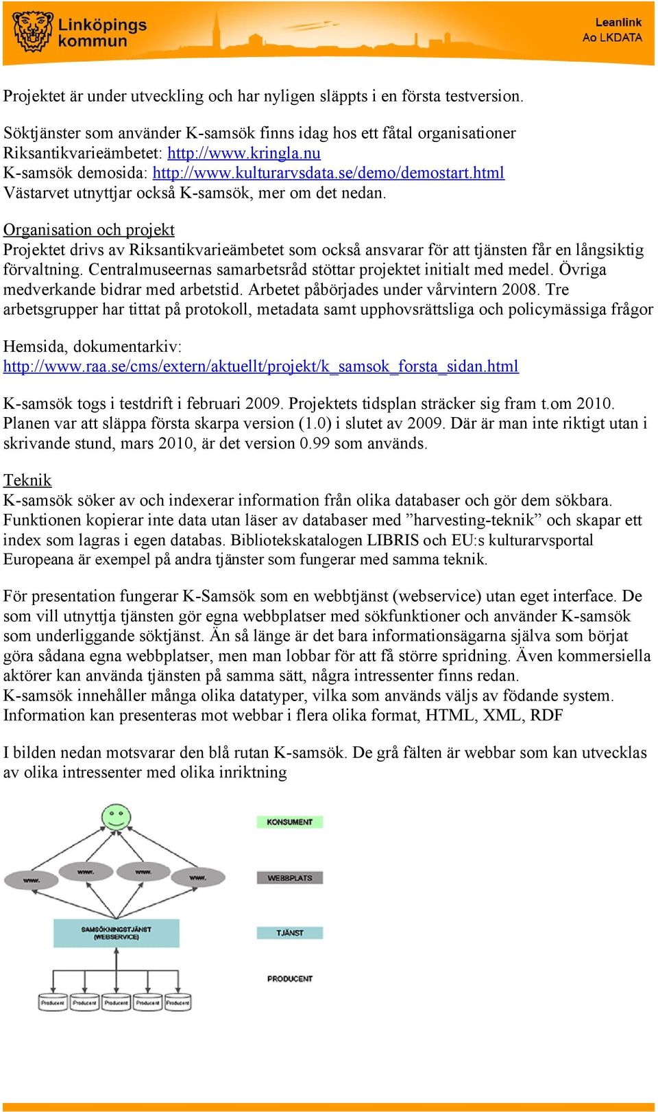 Organisation och projekt Projektet drivs av Riksantikvarieämbetet som också ansvarar för att tjänsten får en långsiktig förvaltning. Centralmuseernas samarbetsråd stöttar projektet initialt med medel.