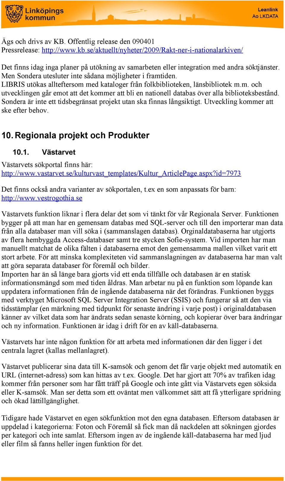 Men Sondera utesluter inte sådana möjligheter i framtiden. LIBRIS utökas allteftersom med kataloger från folkbiblioteken, länsbibliotek m.m. och utvecklingen går emot att det kommer att bli en nationell databas över alla biblioteksbestånd.