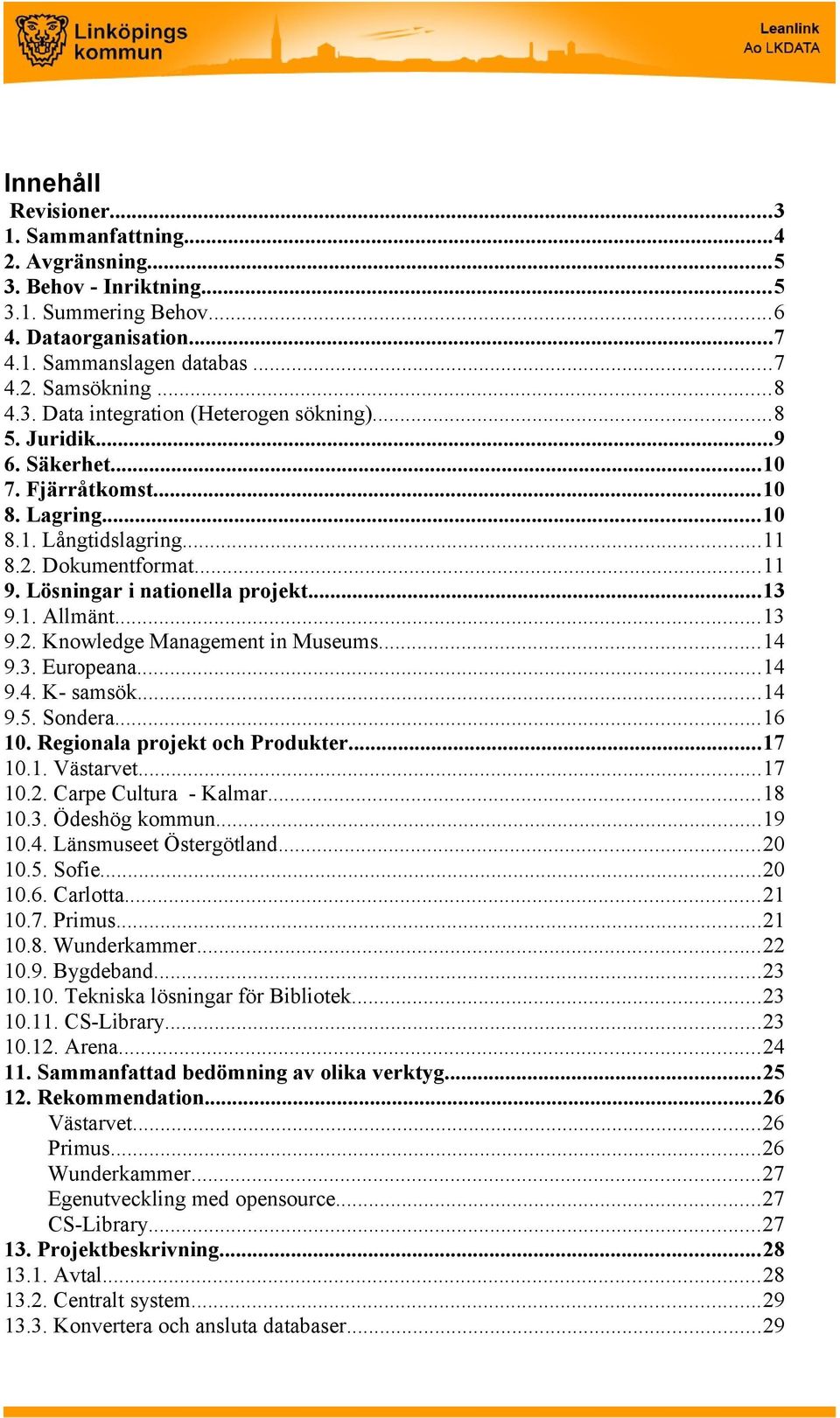 ..14 9.3. Europeana...14 9.4. K- samsök...14 9.5. Sondera...16 10. Regionala projekt och Produkter...17 10.1. Västarvet...17 10.2. Carpe Cultura - Kalmar...18 10.3. Ödeshög kommun...19 10.4. Länsmuseet Östergötland.